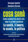 Cosa sarà: Come cambierà la nostra vita dopo la grande pandemia. La sanità, il lavoro, la scuola, la politica