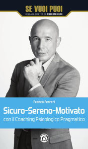 Title: Sicuro-Sereno-Motivato: Con il Coaching Psicologico Pragmatico, Author: Franco Ferreri