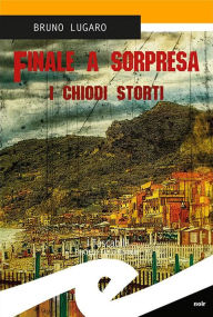 Title: Finale a sorpresa: I chiodi storti, Author: Bruno Lugaro