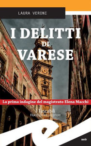 Title: I delitti di Varese: La prima indagine del magistrato Elena Macchi, Author: Laura Veroni