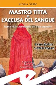 Title: Mastro Titta e l'accusa del sangue: Roma 1859, un'indagine del boia papalino, Author: Nicola Verde