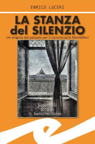 Title: La stanza del silenzio: Un enigma dal passato per il commissario Montefiori, Author: Enrico Luceri