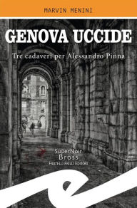 Title: Genova uccide: Tre cadaveri per Alessandro Pinna, Author: Marvin Menini