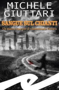 Title: Sangue sul Chianti: Un nuovo caso per il commissario Ferrara, Author: Michele Giuttari