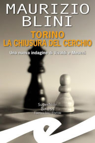 Title: Torino la chiusura del cerchio: Una nuova indagine di Vivaldi e Meucci, Author: Maurizio Blini