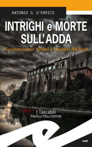 Title: Intrighi e morte sull'Adda: Il commissario Albani e i misteri del liceo, Author: Antonio G. D'Errico