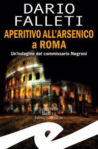 Title: Aperitivo all'arsenico a Roma: Un'indagine del commissario Negroni, Author: dario falleti