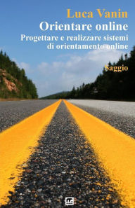 Title: Orientare online: Progettare e realizzare sistemi di orientamento online, Author: Luca Vanin