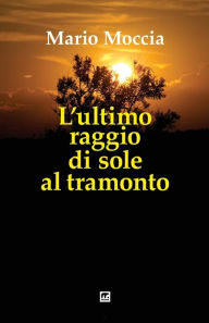 Title: L'ultimo raggio di sole al tramonto, Author: Mario Moccia