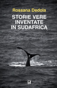 Title: Storie vere inventate in Sudafrica, Author: Rossana Dedola