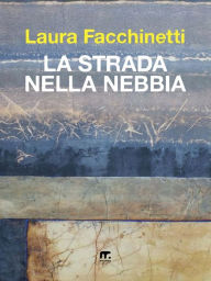 Title: La strada nella nebbia, Author: Laura Facchinetti