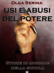 Title: Usi e abusi del potere: Storie di mobbing nella scuola, Author: Olga Serina