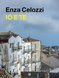 Title: Io e te, Author: Enza Celozzi