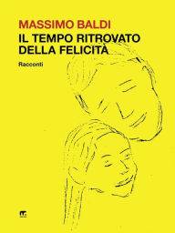 Title: Il tempo ritrovato della felicità: Racconti, Author: Massimo Baldi