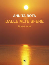 Title: Dalle Alte Sfere: Libera-mente, Author: Annita Rota