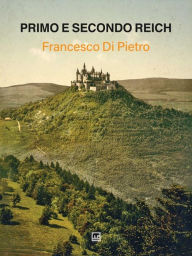 Title: Primo e Secondo Reich: Hohenstaufen - Hohenzollern, Author: Francesco Di Pietro
