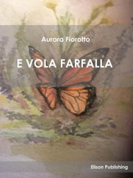 Title: E vola farfalla, Author: Aurora Fiorotto