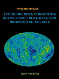 Title: Evoluzione della conoscenza dell'universo e della Terra con riferimento all'attualità, Author: Vincenzo Iannuzzi