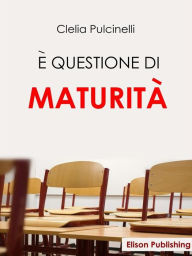 Title: E' questione di maturità, Author: Clelia Pulcinelli