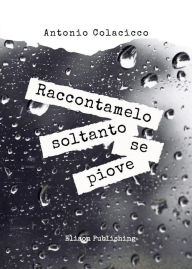 Title: Raccontamelo soltanto se piove, Author: Antonio Colacicco