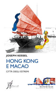 Title: Hong Kong e Macao: Città degli estremi, Author: Joseph Kessel