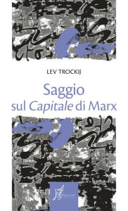 Title: Saggio sul Capitale di Marx, Author: Lev Trockij