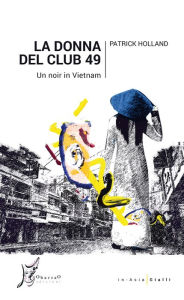 Title: La donna del Club 49: Un noir in Vietnam, Author: Patrick Holland