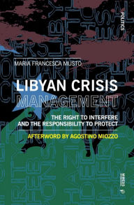 Title: Libyan Crisis Management: The Right to Interfere and the Responsibility to Protect, Author: Francesca Musto
