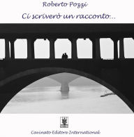 Title: Ci scriverò un racconto..., Author: Roberto Pozzi