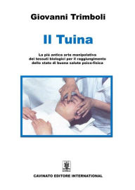 Title: Il Tuina: La più antica arte manipolativa dei tessuti biologici per il raggiungimento dello stato di buona salute psico-fisica, Author: Giovanni Trimboli