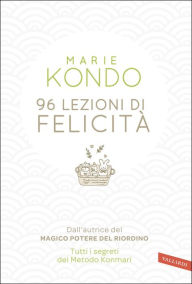Title: 96 lezioni di felicità: Dall'autrice del Magico potere del riordino. Tutti i segreti del Metodo Konmari, Author: Marie Kondo