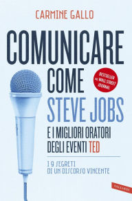 Title: Comunicare come Steve Jobs e i migliori oratori degli eventi TED: I 9 segreti di un discorso vincente, Author: Carmine Gallo