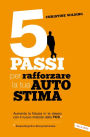 5 passi per rafforzare la tua autostima: Aumenta la fiducia in te stesso con il nuovo metodo della TCC (Terapia Cognitivo-Comportamentale)