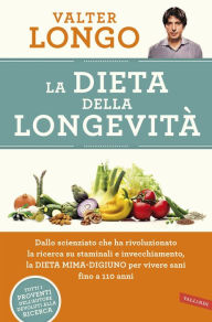 Title: La dieta della longevità: Dallo scienziato che ha rivoluzionato la ricerca su staminali e invecchiamento, la Dieta mima-digiuno per vivere sani fino a 110 anni, Author: Valter D. Longo