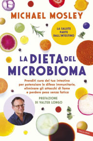 Title: La dieta del microbioma: Prenditi cura del tuo intestino per potenziare le difese immunitarie, eliminare gli attacchi di fame e perdere peso senza fatica, Author: Michael Mosley