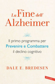Title: La fine dell'Alzheimer: Il primo programma per prevenire e combattere il declino cognitivo, Author: Dale Bredesen