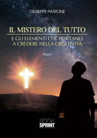 Title: Il mistero del tutto e gli elementi che portano a credere nella creatività, Author: Giuseppe Patrone