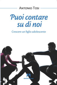 Title: Puoi contare su di noi: Crescere un figlio adolescente, Author: Antonio Tosi