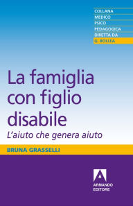 Title: La famiglia con il figlio disabile: L'aiuto che genera aiuto, Author: Bruna Grasselli