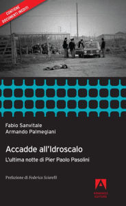 Title: Accadde all'idroscalo: L'ultima notte di Pier Paolo Pasolini, Author: Fabio Sanvitale