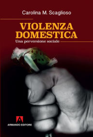 Title: Violenza domestica: Una perversione sociale, Author: Carolina Scaglioso