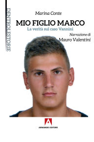 Title: Mio figlio Marco: La vertià sul caso Vannini, Author: Marina Conte