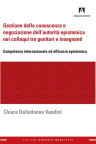 Title: Gestione della conoscenza e negoziazione dell'autorità epistemica nei colloqui tra genitori e insegnanti: Competenza internazionale ed efficacia epistemica, Author: Chiara Dalledonne Vandini