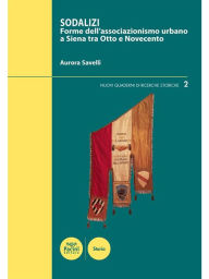 Title: Sodalizi: Forme dell'associazionismo urbano a Siena tra Otto e Novecento, Author: Aurora Savelli