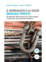 Title: Il giornalista e la legge - Manuale pratico: Gli elementi di diritto necessari per evitare trappole e insidie nella vita professionale quotidiana, Author: Scuglia Antonio