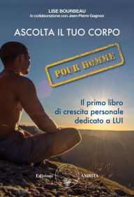 Title: Ascolta il tuo corpo Pour Homme: Il primo libro di crescita personale dedicato a LUI, Author: Lise Bourbeau