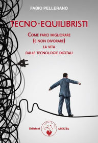 Title: Tecno-equilibristi: Come farci migliorare (e non divorare) la vita dalle tecnologie digitali, Author: Fabio Pellerano