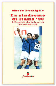 Title: La sindrome di Italia '90. Il Mondiale che ha bruciato una generazione, Author: Marco Bonfiglio