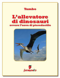 Title: L'allevatore di dinosauri: ovvero l'uovo di pterodactilo, Author: Yambo