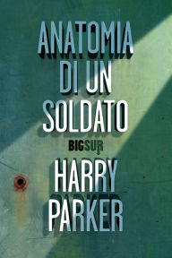 Title: Anatomia di un soldato, Author: Harry Parker